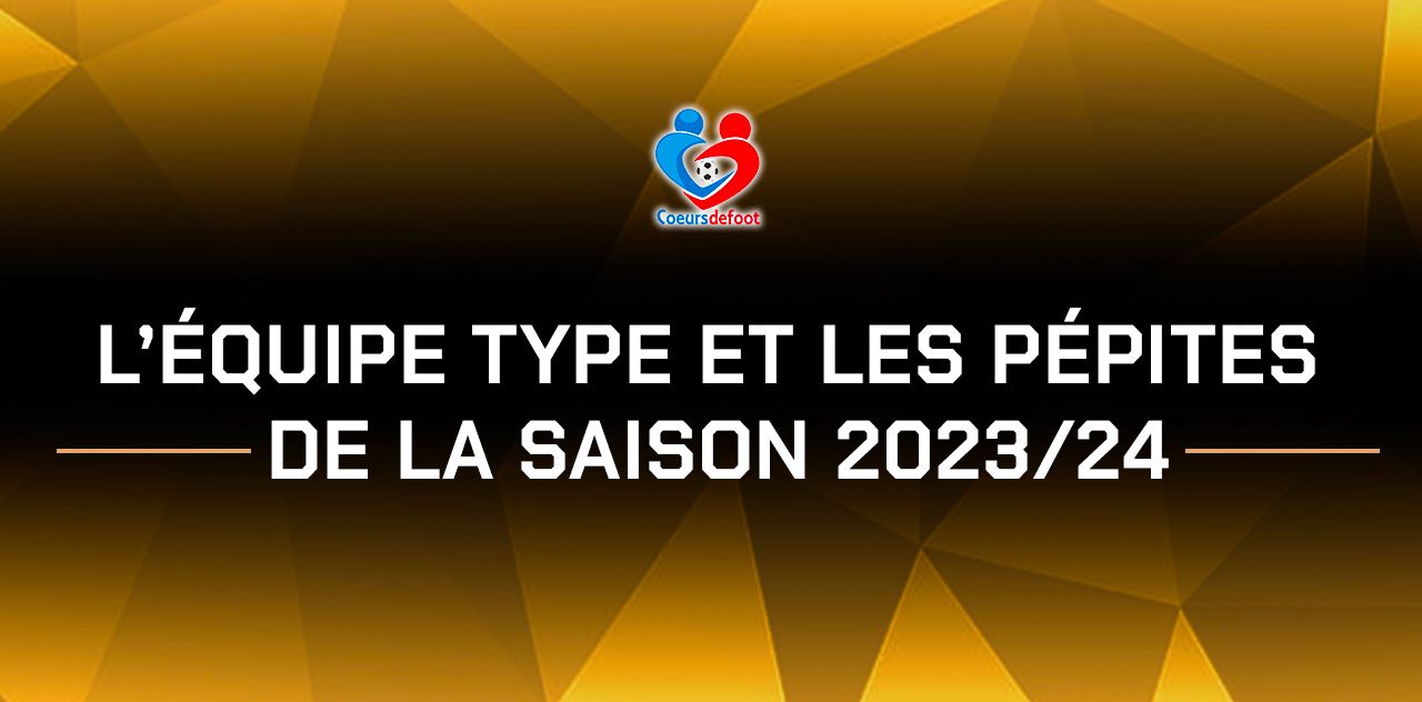 Cœurs de Foot - Les résultats des Pépites et de l’Equipe Type de la saison 2023/24